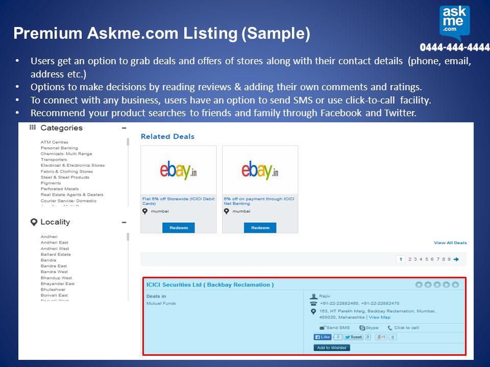 Premium Askme.com Listing (Sample) Users get an option to grab deals and offers of stores along with their contact details (phone,  , address etc.) Options to make decisions by reading reviews & adding their own comments and ratings.