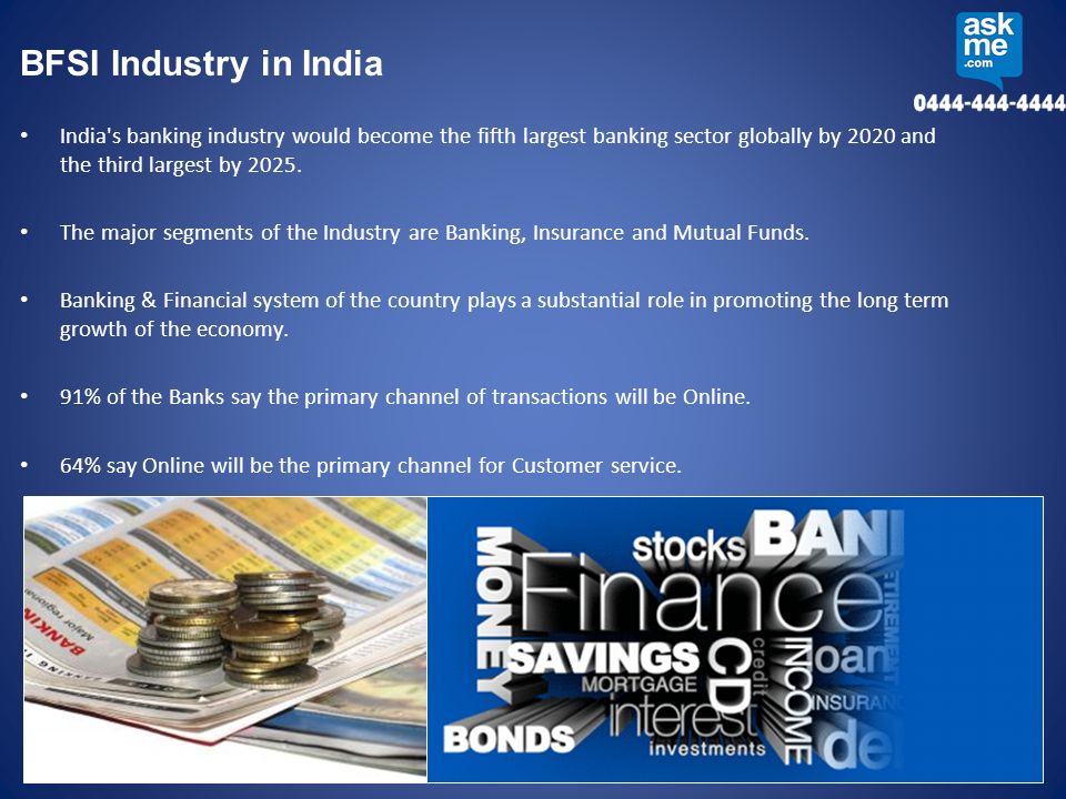 BFSI Industry in India India s banking industry would become the fifth largest banking sector globally by 2020 and the third largest by 2025.