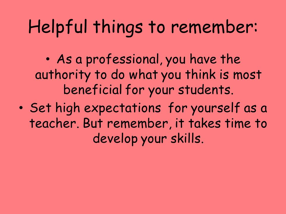 Helpful things to remember: As a professional, you have the authority to do what you think is most beneficial for your students.