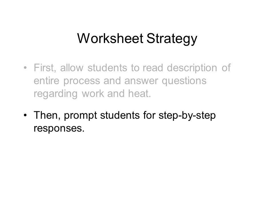 Worksheet Strategy First, allow students to read description of entire process and answer questions regarding work and heat.