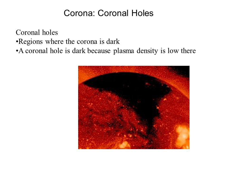 Corona: Coronal Holes Coronal holes Regions where the corona is dark A coronal hole is dark because plasma density is low there