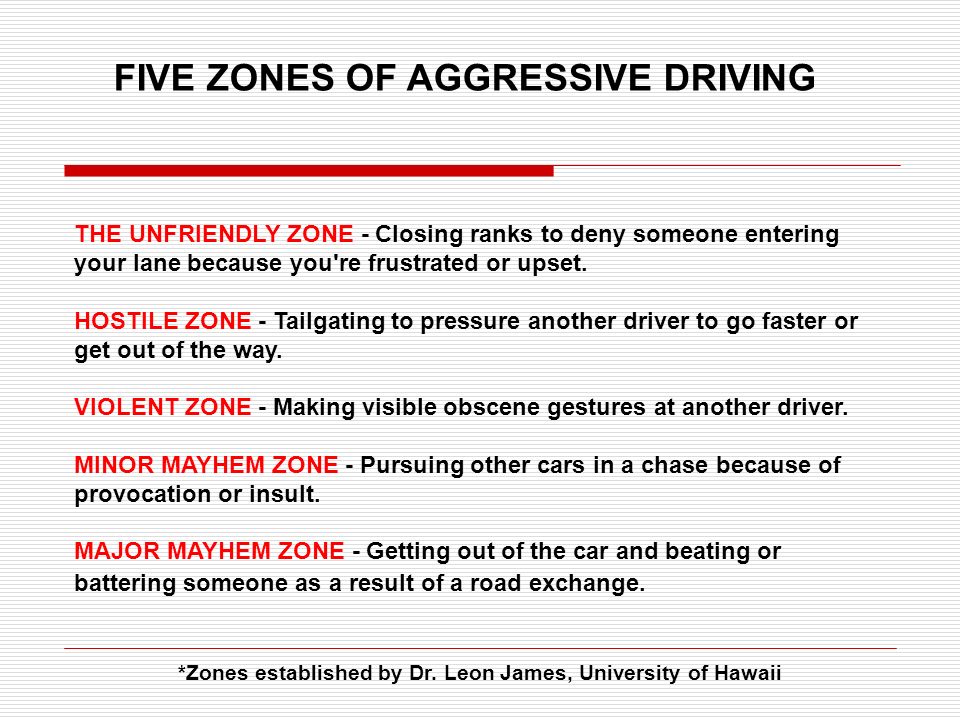 FIVE ZONES OF AGGRESSIVE DRIVING THE UNFRIENDLY ZONE - Closing ranks to deny someone entering your lane because you re frustrated or upset.