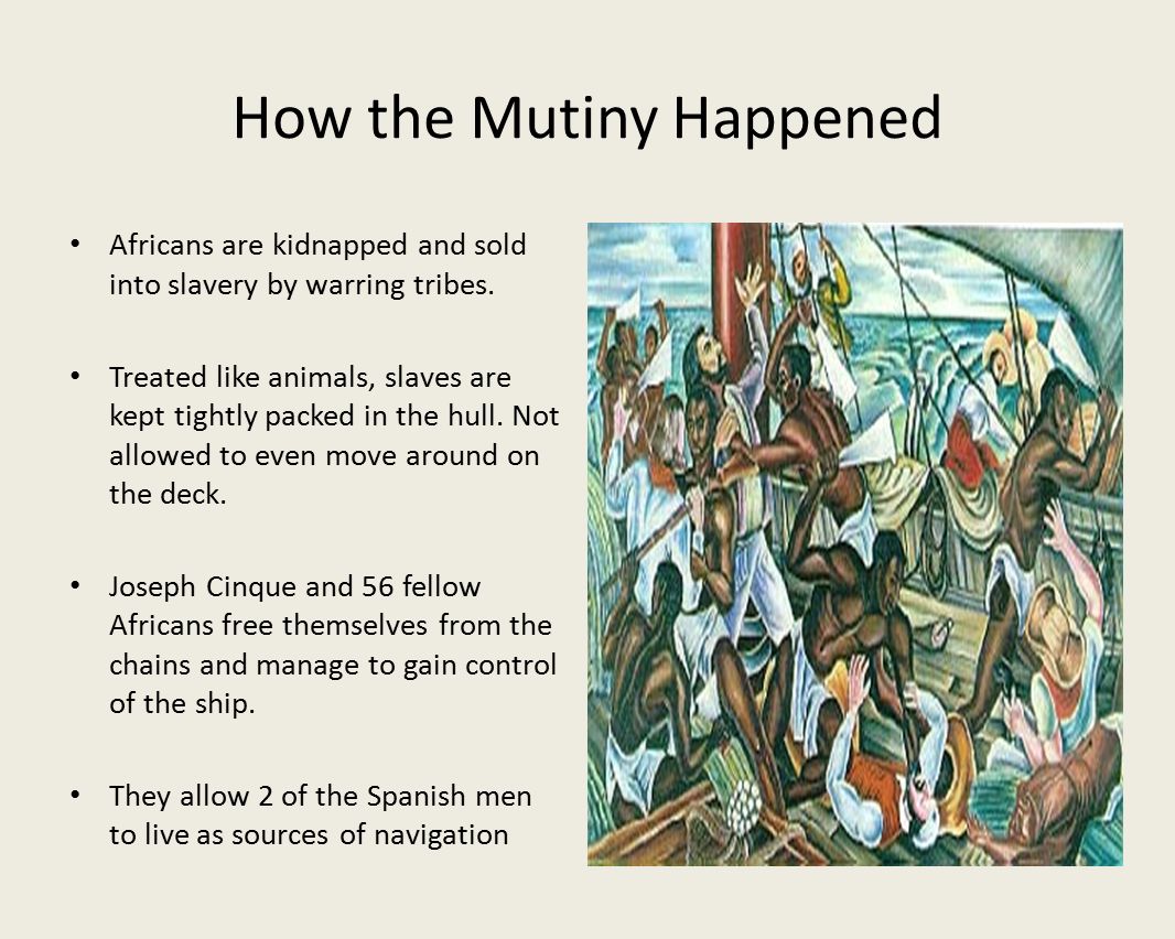 The Amistad Case. How the Mutiny Happened Africans are kidnapped and sold into slavery by warring tribes. Treated like animals, slaves are kept tightly. - ppt download