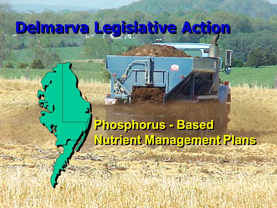Phosphorus - Based Nutrient Management Plans Phosphorus - Based Nutrient Management Plans Delmarva Legislative Action
