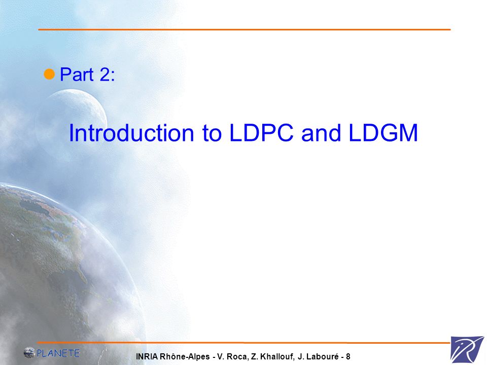 INRIA Rhône-Alpes - V. Roca, Z. Khallouf, J. Labouré - 8 Part 2: Introduction to LDPC and LDGM