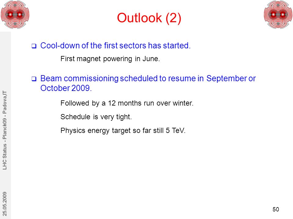 Outlook (2) LHC Status - Planck09 - Padova,IT 50  Cool-down of the first sectors has started.