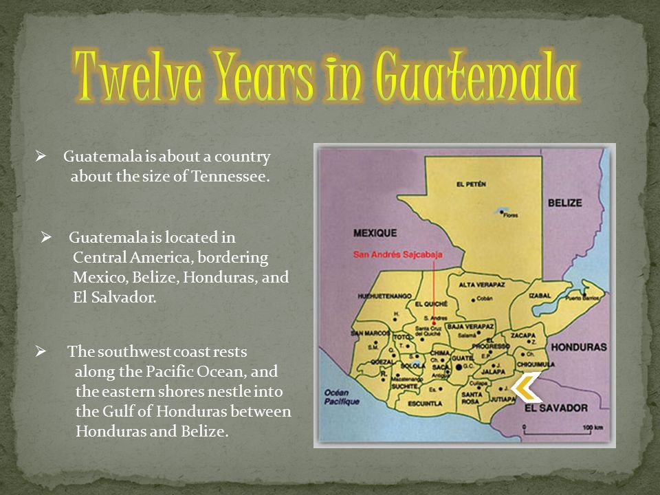  Guatemala is located in Central America, bordering Mexico, Belize, Honduras, and El Salvador.