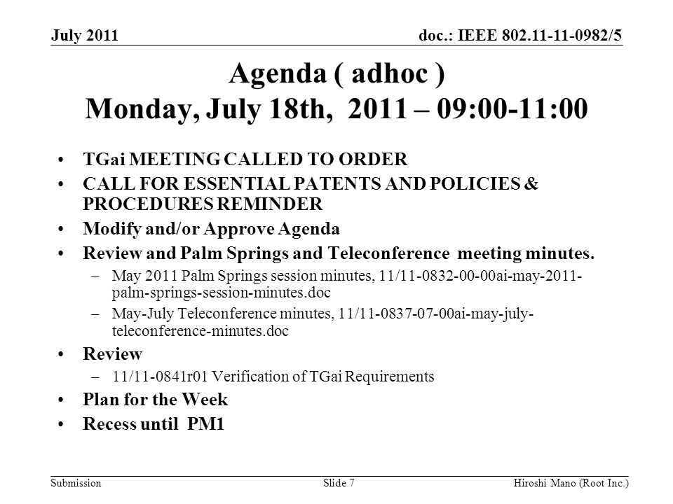 doc.: IEEE /5 Submission Agenda ( adhoc ) Monday, July 18th, 2011 – 09:00-11:00 TGai MEETING CALLED TO ORDER CALL FOR ESSENTIAL PATENTS AND POLICIES & PROCEDURES REMINDER Modify and/or Approve Agenda Review and Palm Springs and Teleconference meeting minutes.