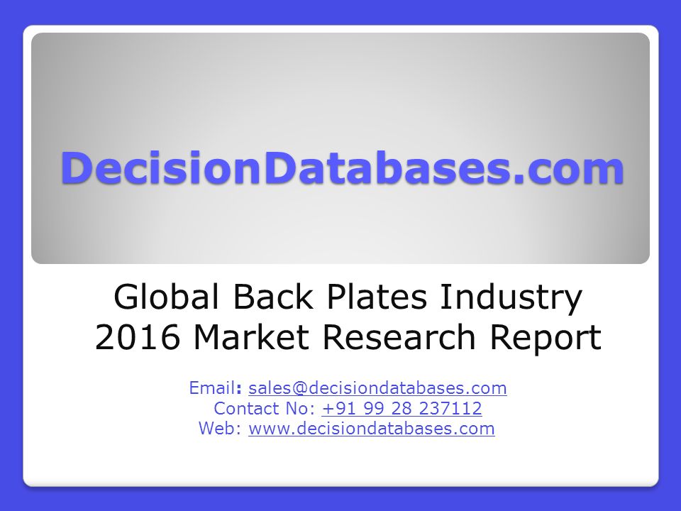 DecisionDatabases.com Global Back Plates Industry 2016 Market Research Report   Contact No: Web: