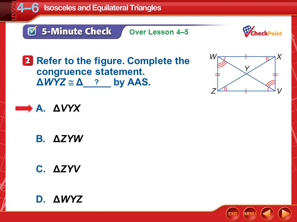 Over Lesson 4–5 5-Minute Check 2 A.ΔVYX B.ΔZYW C.ΔZYV D.ΔWYZ Refer to the figure.
