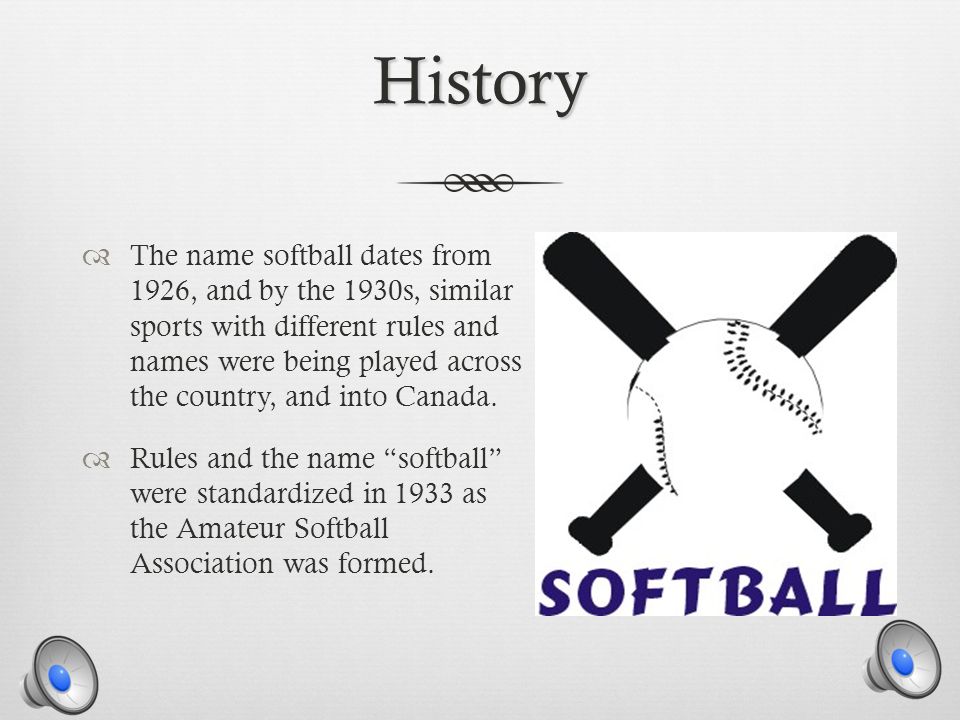 History  The Name Softball Dates From 1926, And By The 1930S, Similar Sports With Different Rules And Names Were Being Played Across The Country, And. - Ppt Download