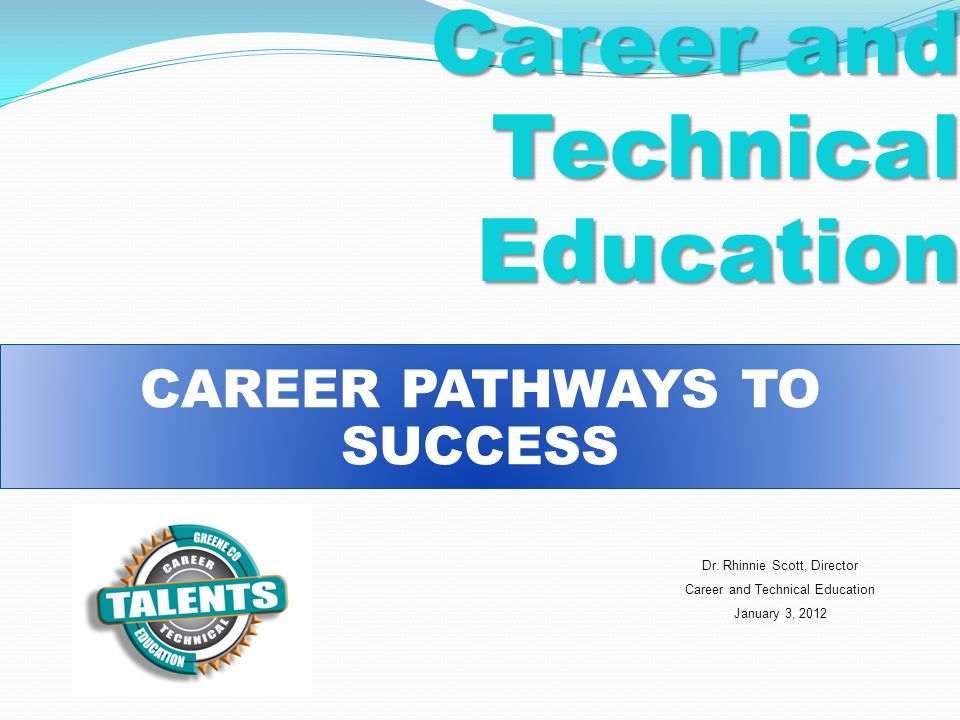 Career and Technical Education CAREER PATHWAYS TO SUCCESS Dr.