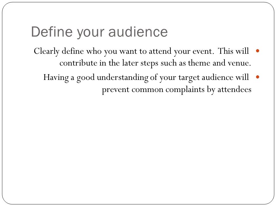 Define your audience Clearly define who you want to attend your event.