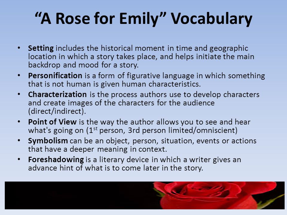 A Rose for Emily Vocabulary Setting includes the historical moment in time and geographic location in which a story takes place, and helps initiate the main backdrop and mood for a story.