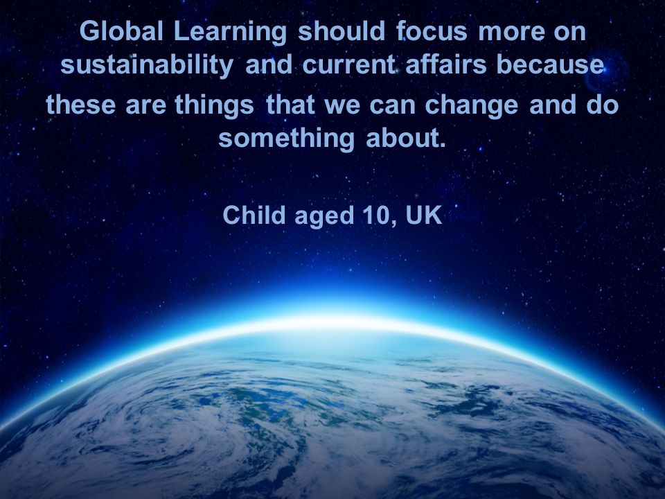 Global Learning should focus more on sustainability and current affairs because these are things that we can change and do something about.