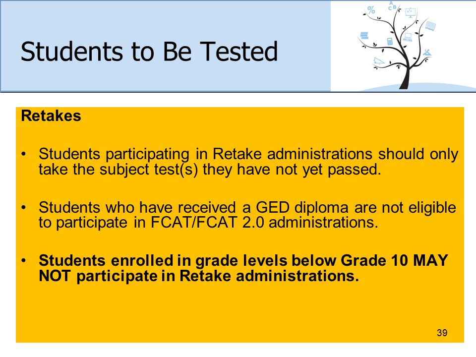 Students to Be Tested Retakes Students participating in Retake administrations should only take the subject test(s) they have not yet passed.