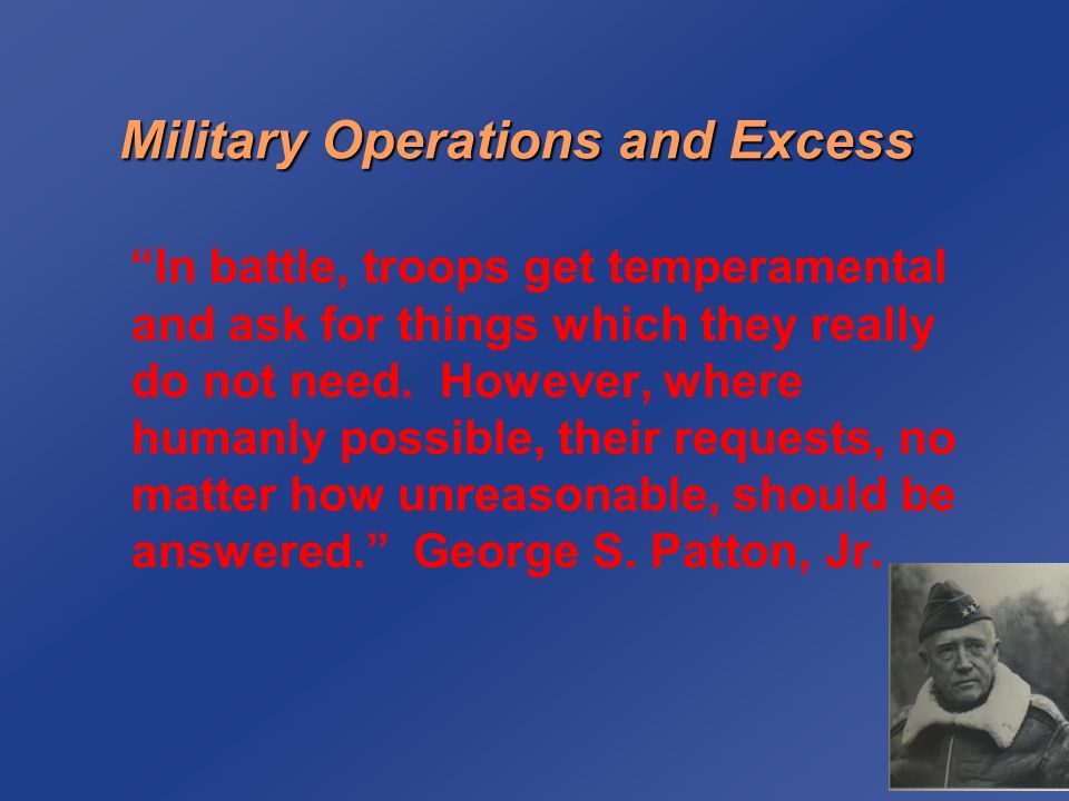 Military Operations and Excess In battle, troops get temperamental and ask for things which they really do not need.