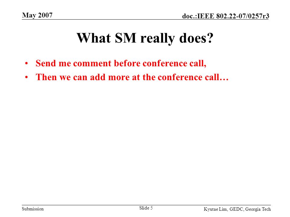 Submission doc.:IEEE /0257r3 May 2007 Kyutae Lim, GEDC, Georgia Tech Slide 5 What SM really does.