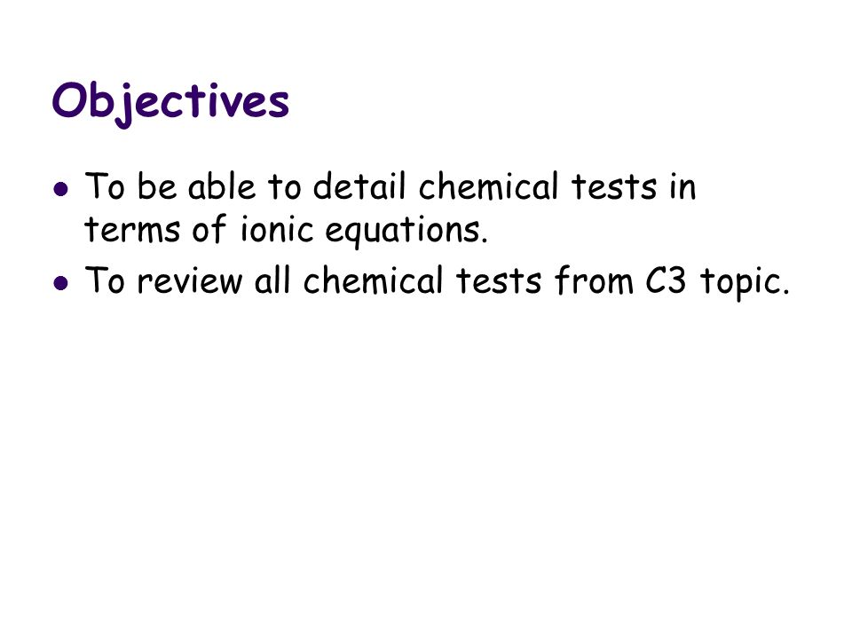 Objectives To be able to detail chemical tests in terms of ionic equations.