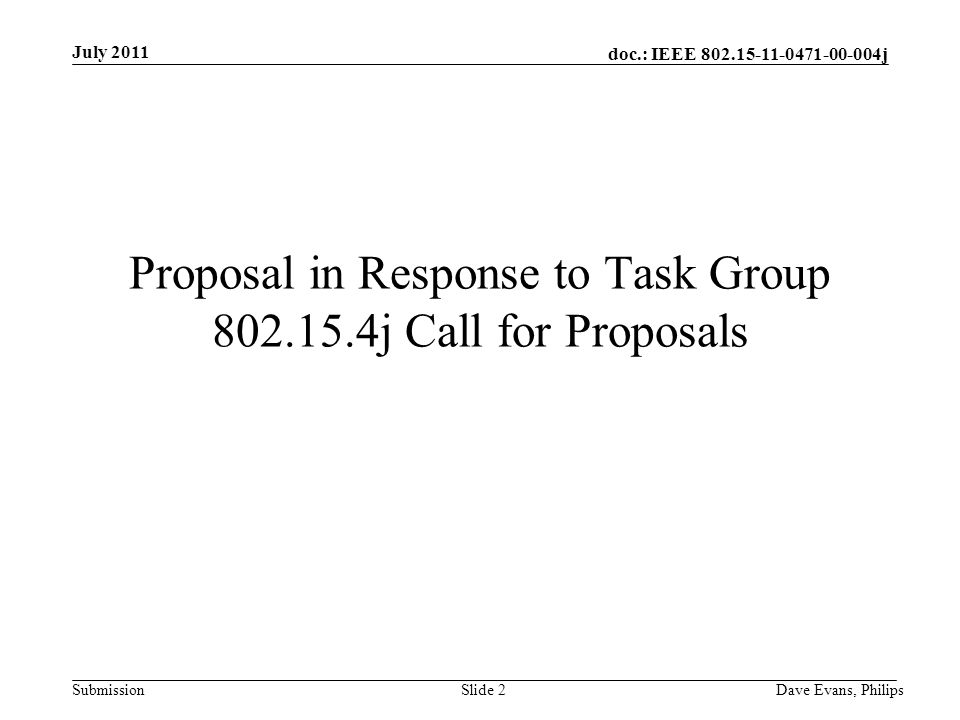 doc.: IEEE j Submission July 2011 Dave Evans, PhilipsSlide 2 Proposal in Response to Task Group j Call for Proposals
