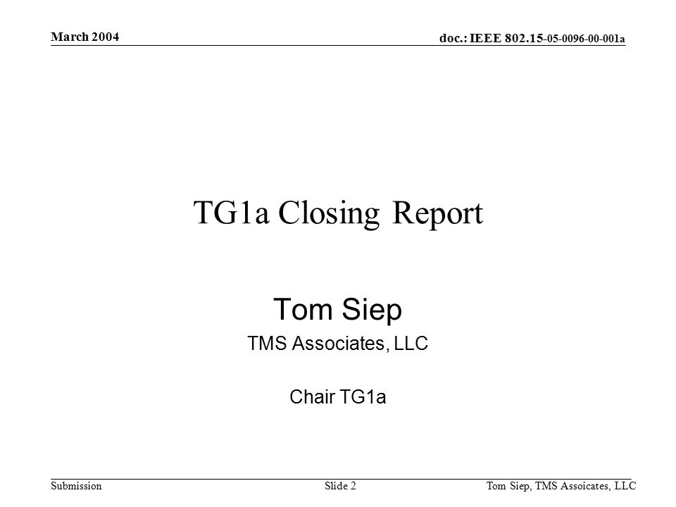 doc.: IEEE a Submission March 2004 Tom Siep, TMS Assoicates, LLCSlide 2 TG1a Closing Report Tom Siep TMS Associates, LLC Chair TG1a