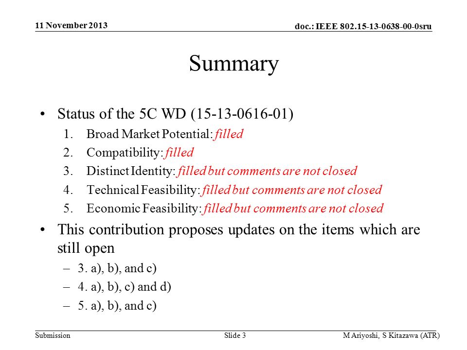 doc.: IEEE sru Submission Summary Status of the 5C WD ( ) 1.Broad Market Potential: filled 2.Compatibility: filled 3.Distinct Identity: filled but comments are not closed 4.Technical Feasibility: filled but comments are not closed 5.Economic Feasibility: filled but comments are not closed This contribution proposes updates on the items which are still open –3.