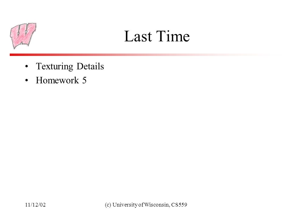 11/12/02(c) University of Wisconsin, CS559 Last Time Texturing Details Homework 5
