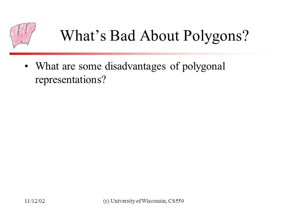 11/12/02(c) University of Wisconsin, CS559 What’s Bad About Polygons.