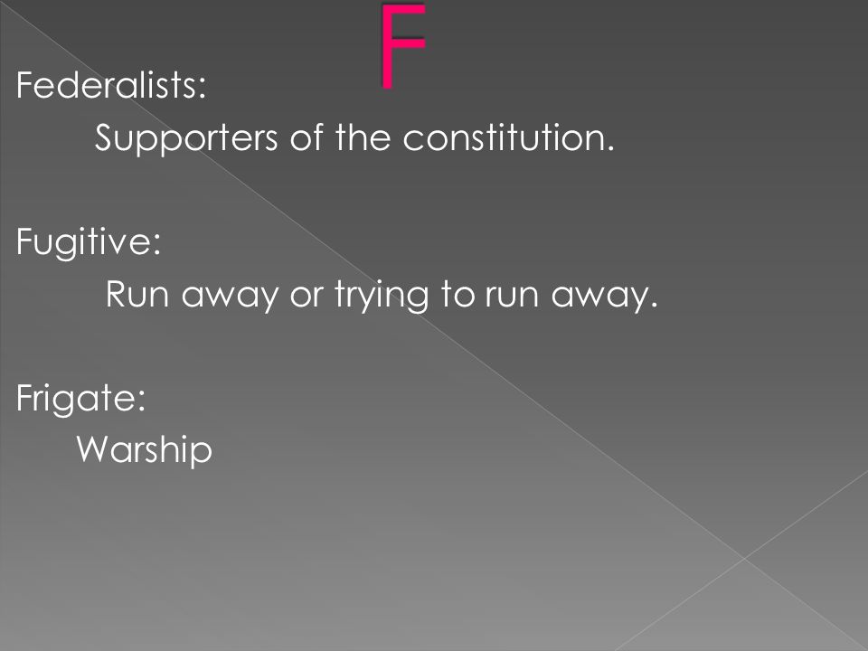 Federalists: Supporters of the constitution. Fugitive: Run away or trying to run away.
