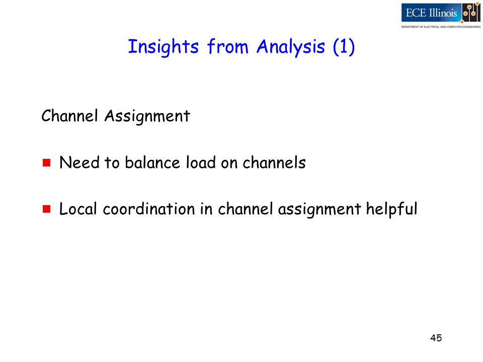 45 Insights from Analysis (1) Channel Assignment  Need to balance load on channels  Local coordination in channel assignment helpful