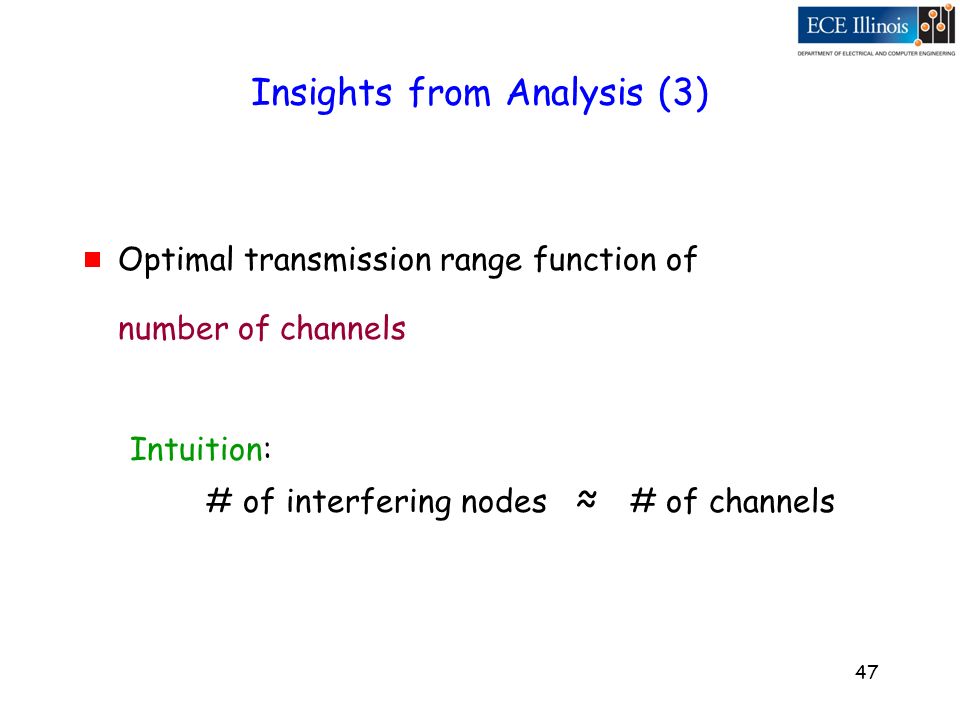 47 Insights from Analysis (3)  Optimal transmission range function of number of channels Intuition: # of interfering nodes ≈ # of channels