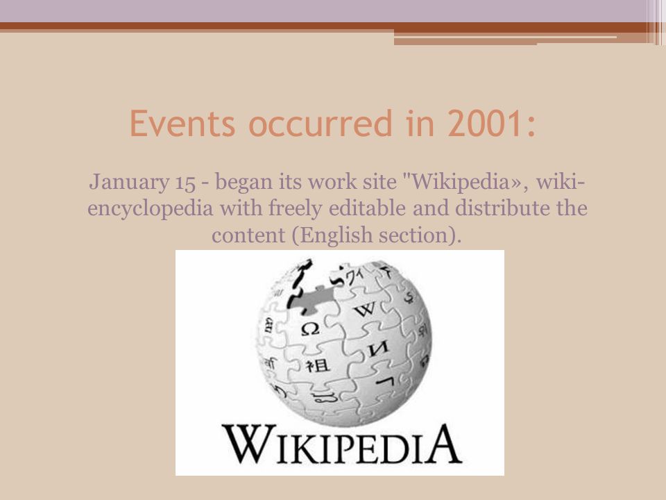 Events occurred in 2001: January 15 - began its work site Wikipedia», wiki- encyclopedia with freely editable and distribute the content (English section).
