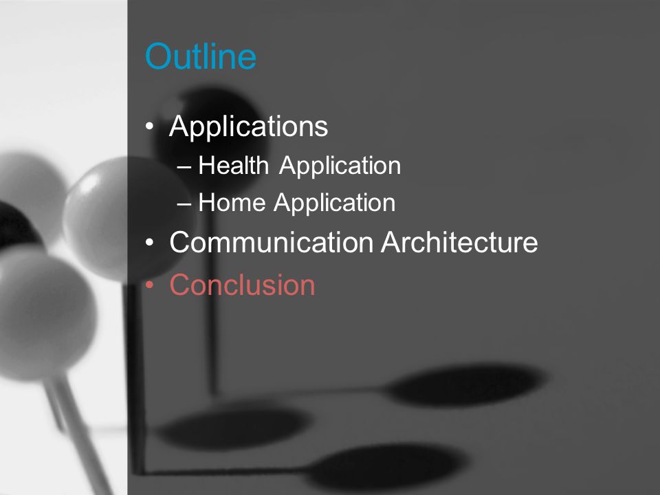 Outline Applications –Health Application –Home Application Communication Architecture Conclusion