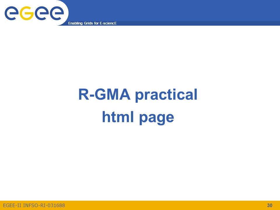 Enabling Grids for E-sciencE EGEE-II INFSO-RI R-GMA practical html page