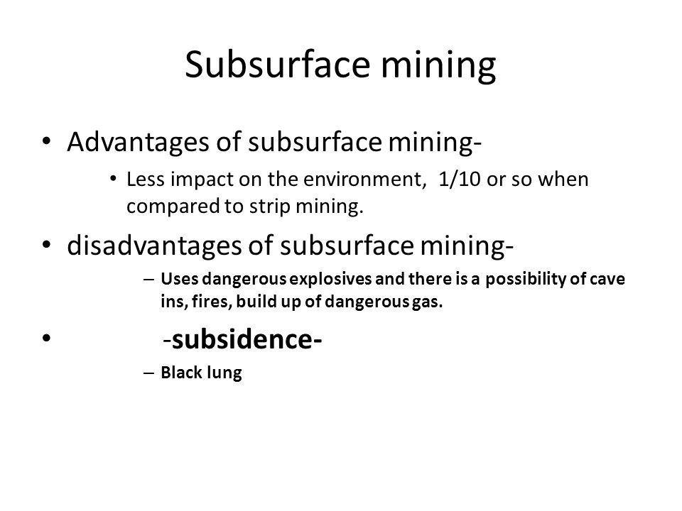 Subsurface mining Advantages of subsurface mining- Less impact on the environment, 1/10 or so when compared to strip mining.