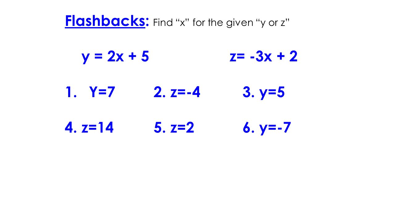 Flashbacks: Find x for the given y or z y = 2x + 5z= -3x Y=72.