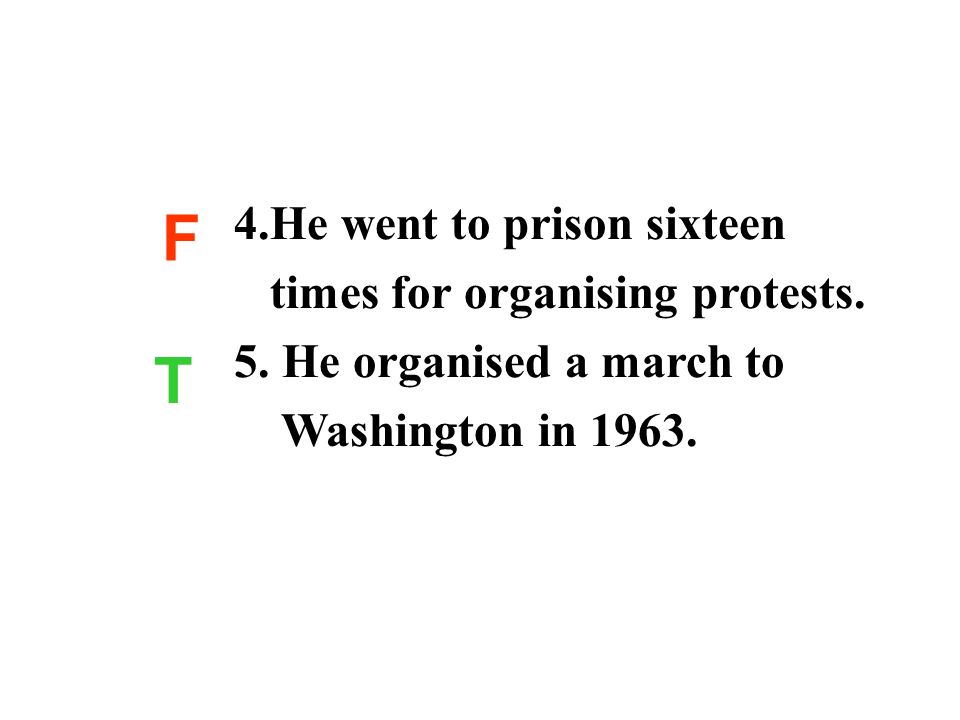 F 4.He went to prison sixteen times for organising protests.