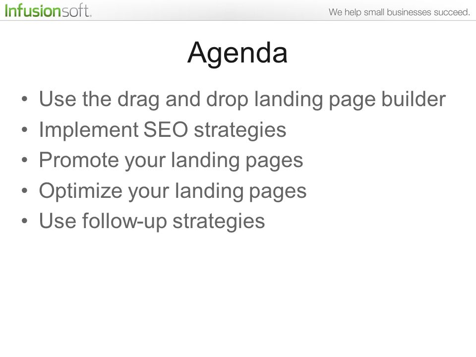 Agenda Use the drag and drop landing page builder Implement SEO strategies Promote your landing pages Optimize your landing pages Use follow-up strategies