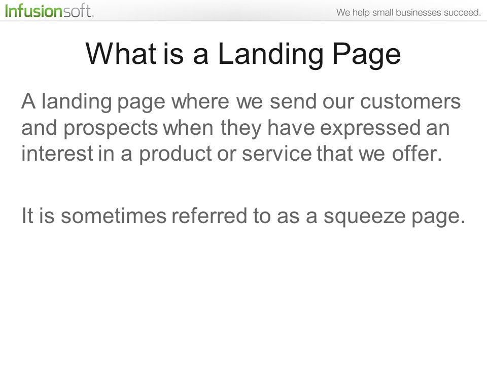What is a Landing Page A landing page where we send our customers and prospects when they have expressed an interest in a product or service that we offer.