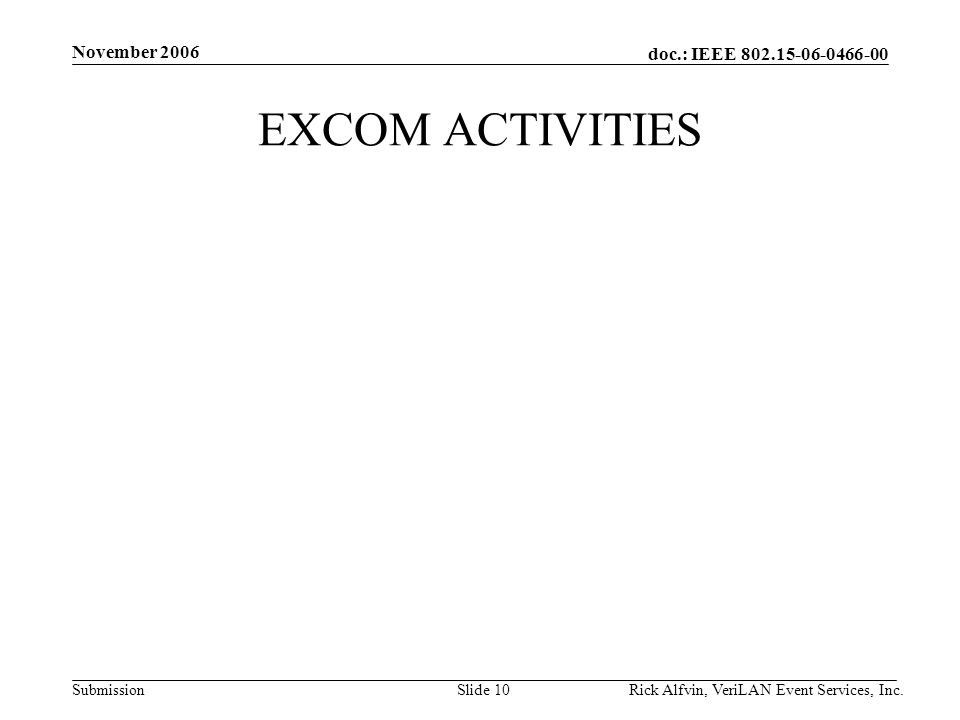 doc.: IEEE Submission November 2006 Rick Alfvin, VeriLAN Event Services, Inc.Slide 10 EXCOM ACTIVITIES