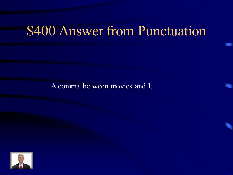 $400 Question from Punctuation What punctuation is needed in the following: Before I go to the movies I have to do my work.