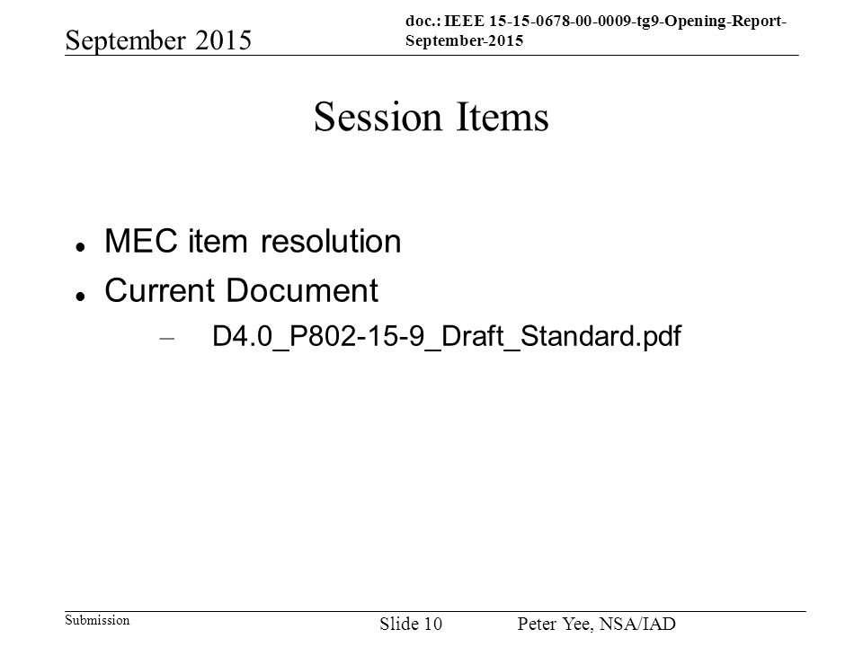 doc.: IEEE tg9-Opening-Report- September-2015 Submission September 2015 Peter Yee, NSA/IAD Slide 10 Session Items MEC item resolution Current Document – D4.0_P _Draft_Standard.pdf