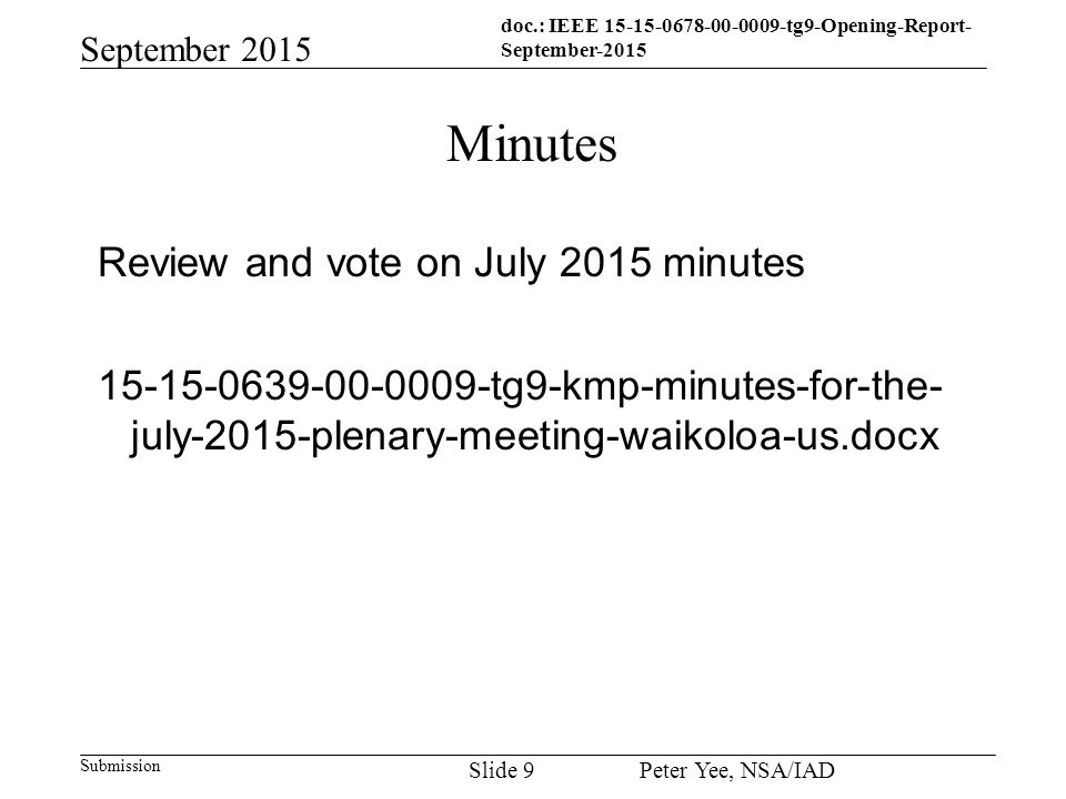doc.: IEEE tg9-Opening-Report- September-2015 Submission September 2015 Peter Yee, NSA/IAD Slide 9 Minutes Review and vote on July 2015 minutes tg9-kmp-minutes-for-the- july-2015-plenary-meeting-waikoloa-us.docx