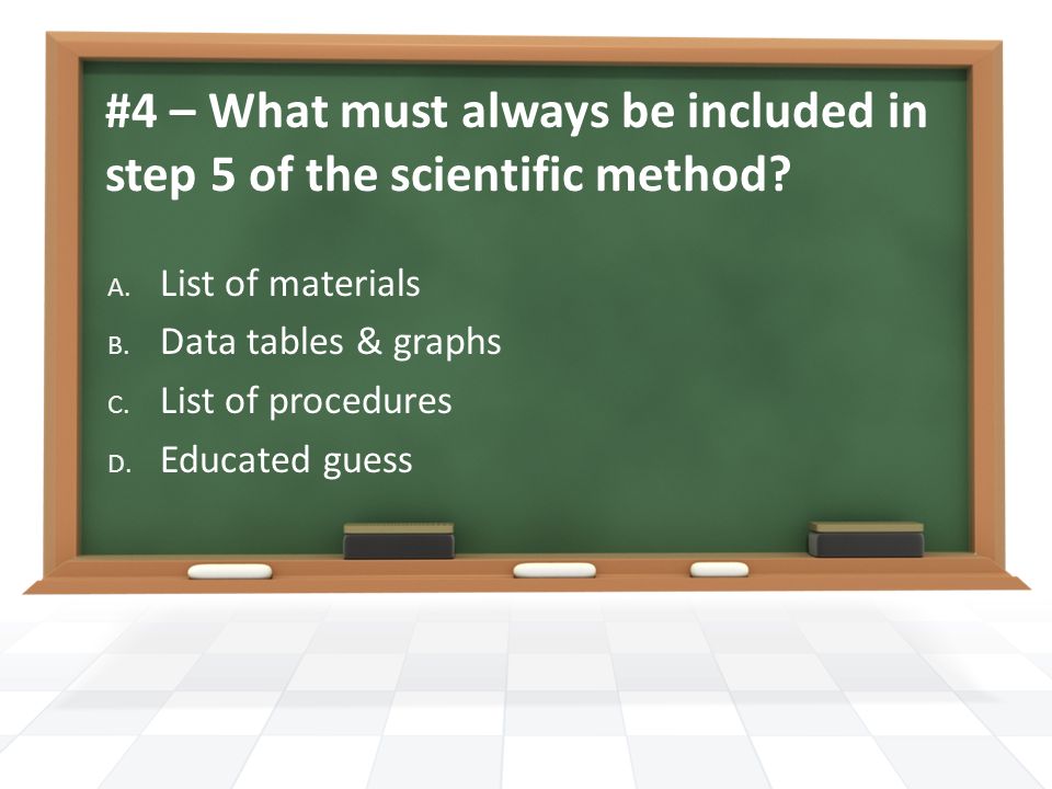 #4 – What must always be included in step 5 of the scientific method.