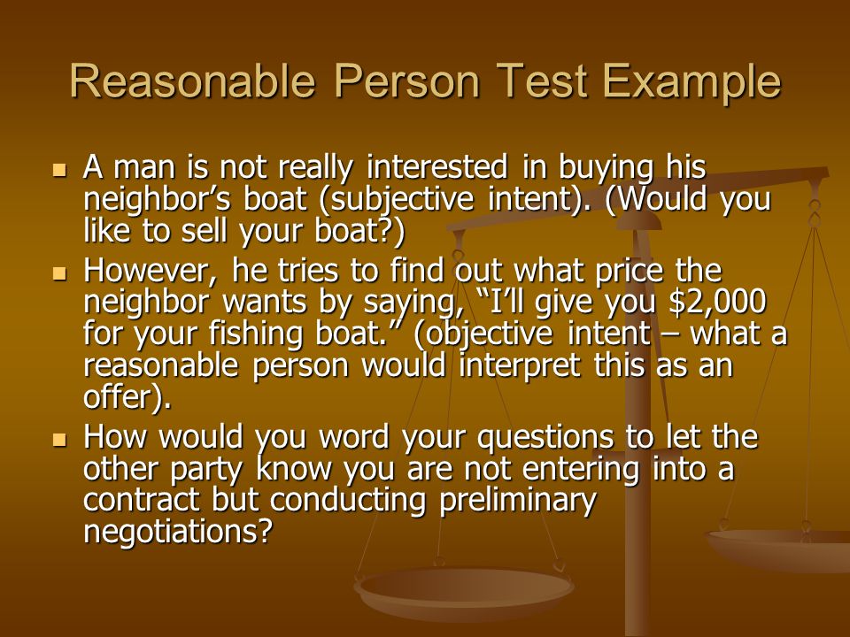 Reasonable Person Test Example A man is not really interested in buying his neighbor’s boat (subjective intent).