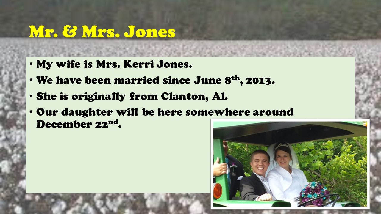 Mr. & Mrs. Jones My wife is Mrs. Kerri Jones. We have been married since June 8 th,