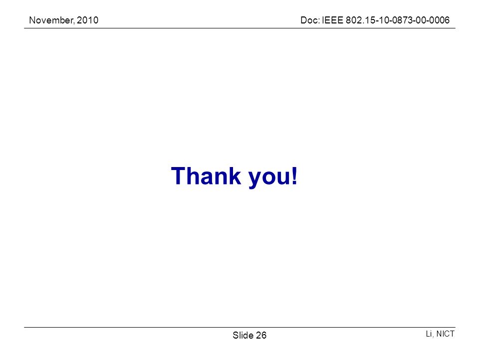 November, 2010Doc: IEEE Li, NICT Slide 26 Thank you!