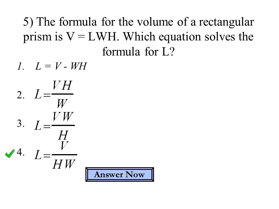 1.L = V - WH ) The formula for the volume of a rectangular prism is V = LWH.