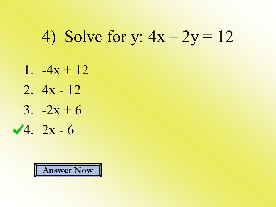 4) Solve for y: 4x – 2y = x x x x - 6 Answer Now