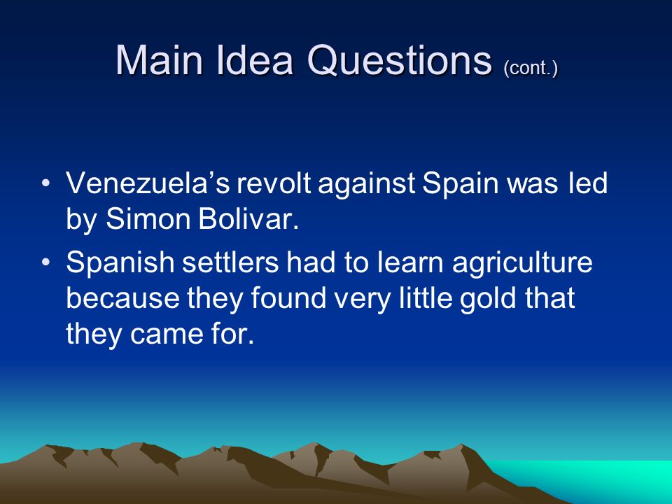 Main Idea Questions (cont.) Venezuela’s revolt against Spain was led by Simon Bolivar.